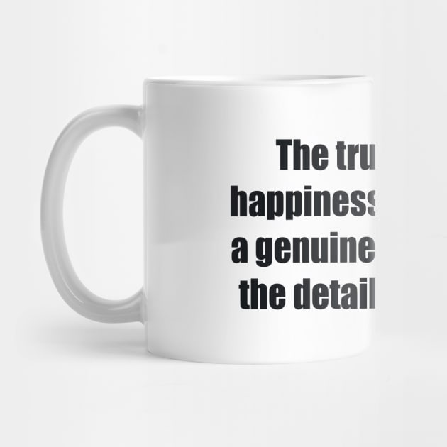 The true secret of happiness lies in taking a genuine interest in all the details of daily life by BL4CK&WH1TE 